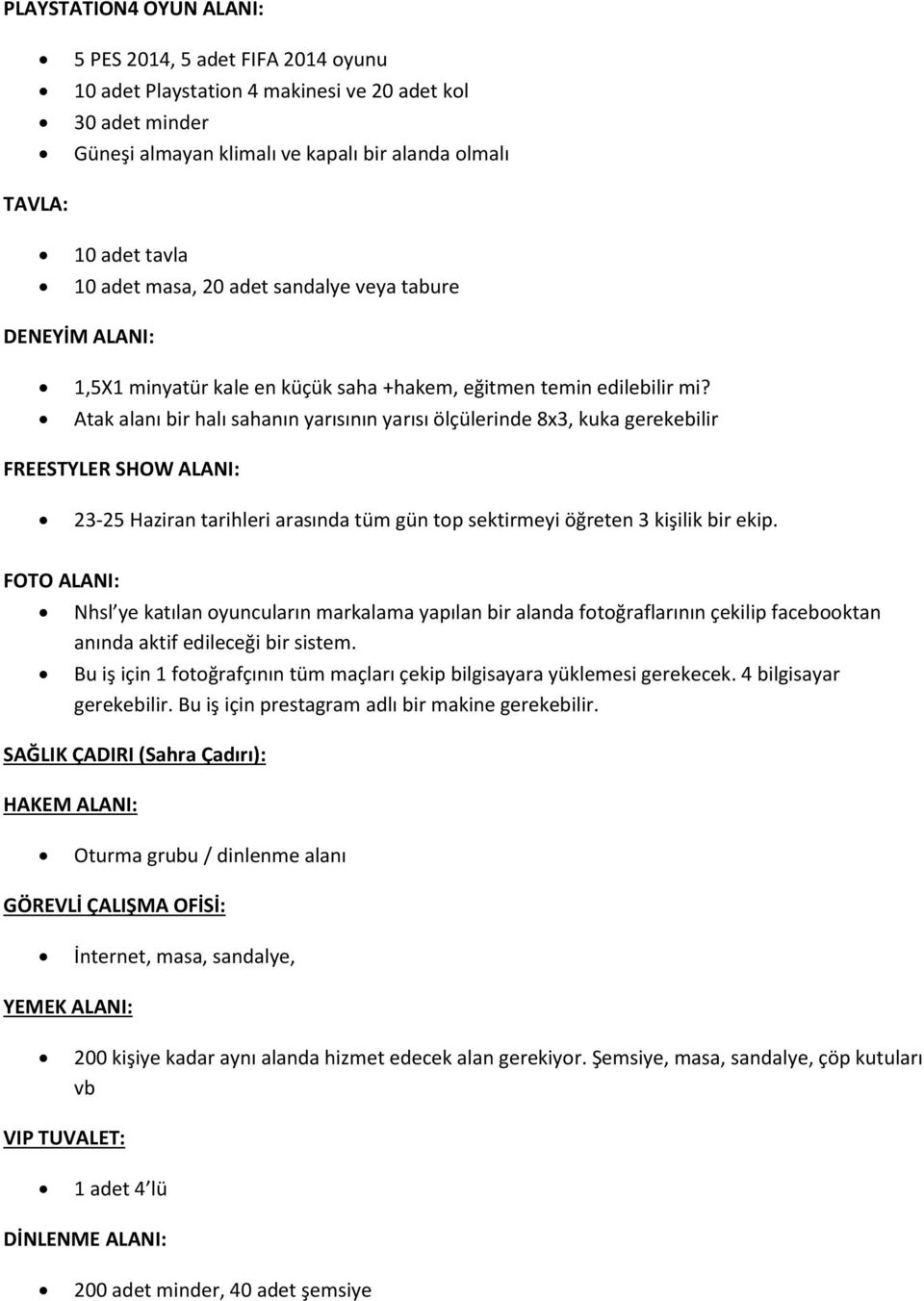 Atak alanı bir halı sahanın yarısının yarısı ölçülerinde 8x3, kuka gerekebilir FREESTYLER SHOW ALANI: 23-25 Haziran tarihleri arasında tüm gün top sektirmeyi öğreten 3 kişilik bir ekip.