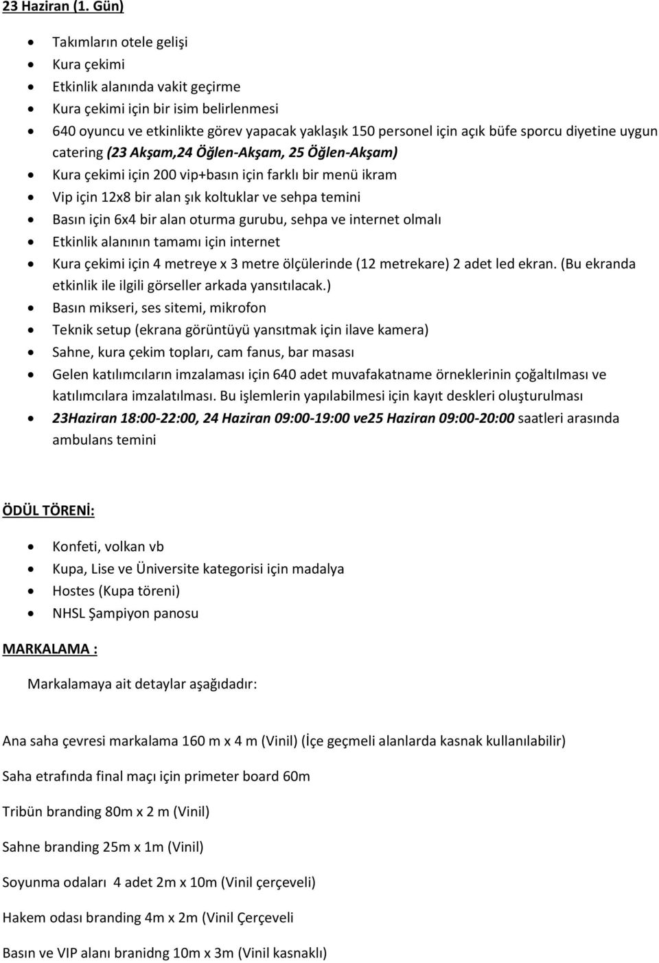 diyetine uygun catering (23 Akşam,24 Öğlen-Akşam, 25 Öğlen-Akşam) Kura çekimi için 200 vip+basın için farklı bir menü ikram Vip için 12x8 bir alan şık koltuklar ve sehpa temini Basın için 6x4 bir