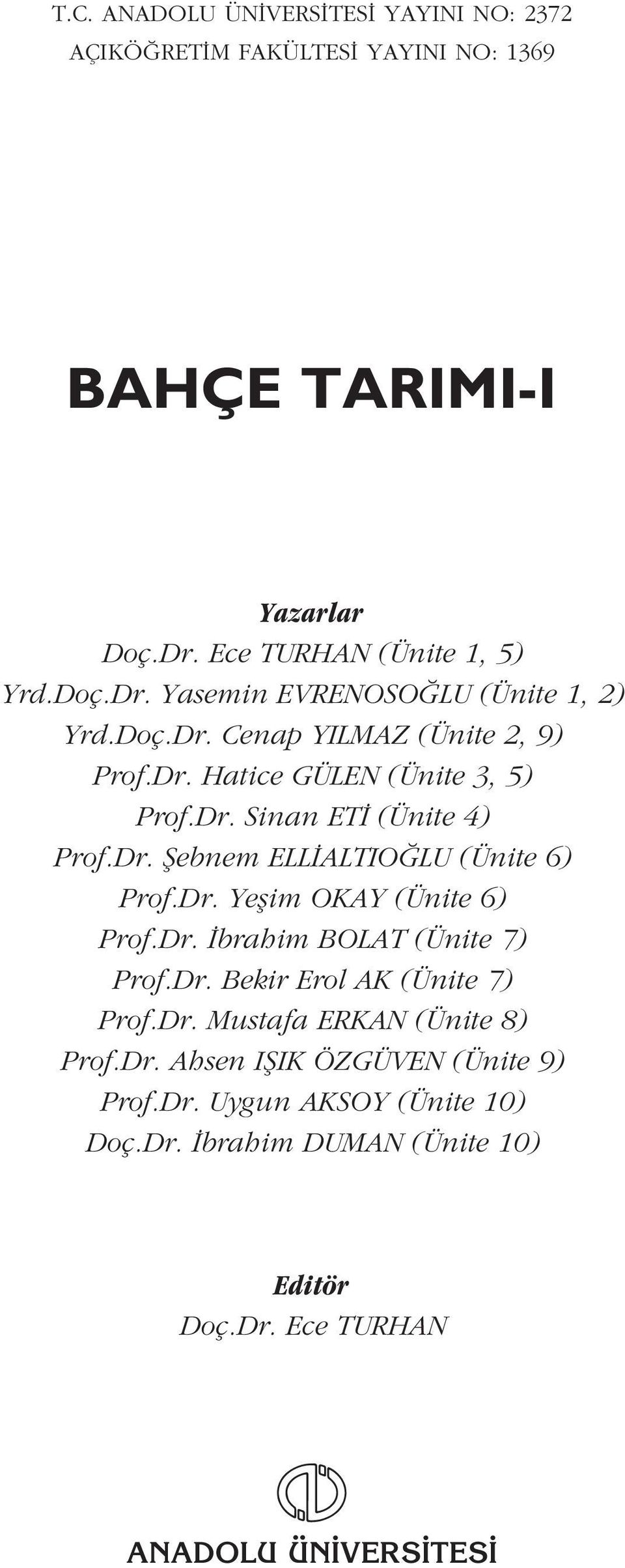 Dr. brahim BOLAT (Ünite 7) Prof.Dr. Bekir Erol AK (Ünite 7) Prof.Dr. Mustafa ERKAN (Ünite 8) Prof.Dr. Ahsen IfiIK ÖZGÜVEN (Ünite 9) Prof.Dr. Uygun AKSOY (Ünite 10) Doç.