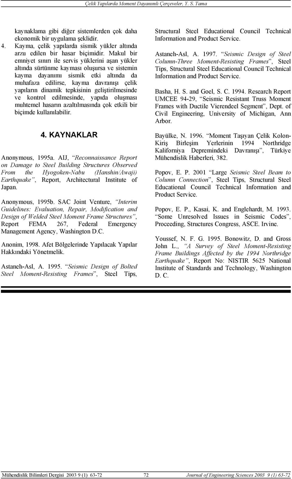 dinamik tepkisinin geliştirilmesinde ve kontrol edilmesinde, yapıda oluşması muhtemel hasarın azaltılmasında çok etkili bir biçimde kullanılabilir. 4. KAYNAKLAR Anonymous, 1995a.