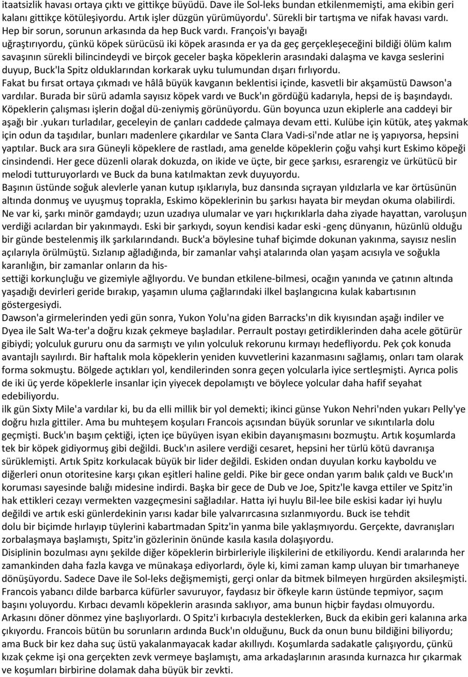 François'yı bayağı uğraştırıyordu, çünkü köpek sürücüsü iki köpek arasında er ya da geç gerçekleşeceğini bildiği ölüm kalım savaşının sürekli bilincindeydi ve birçok geceler başka köpeklerin