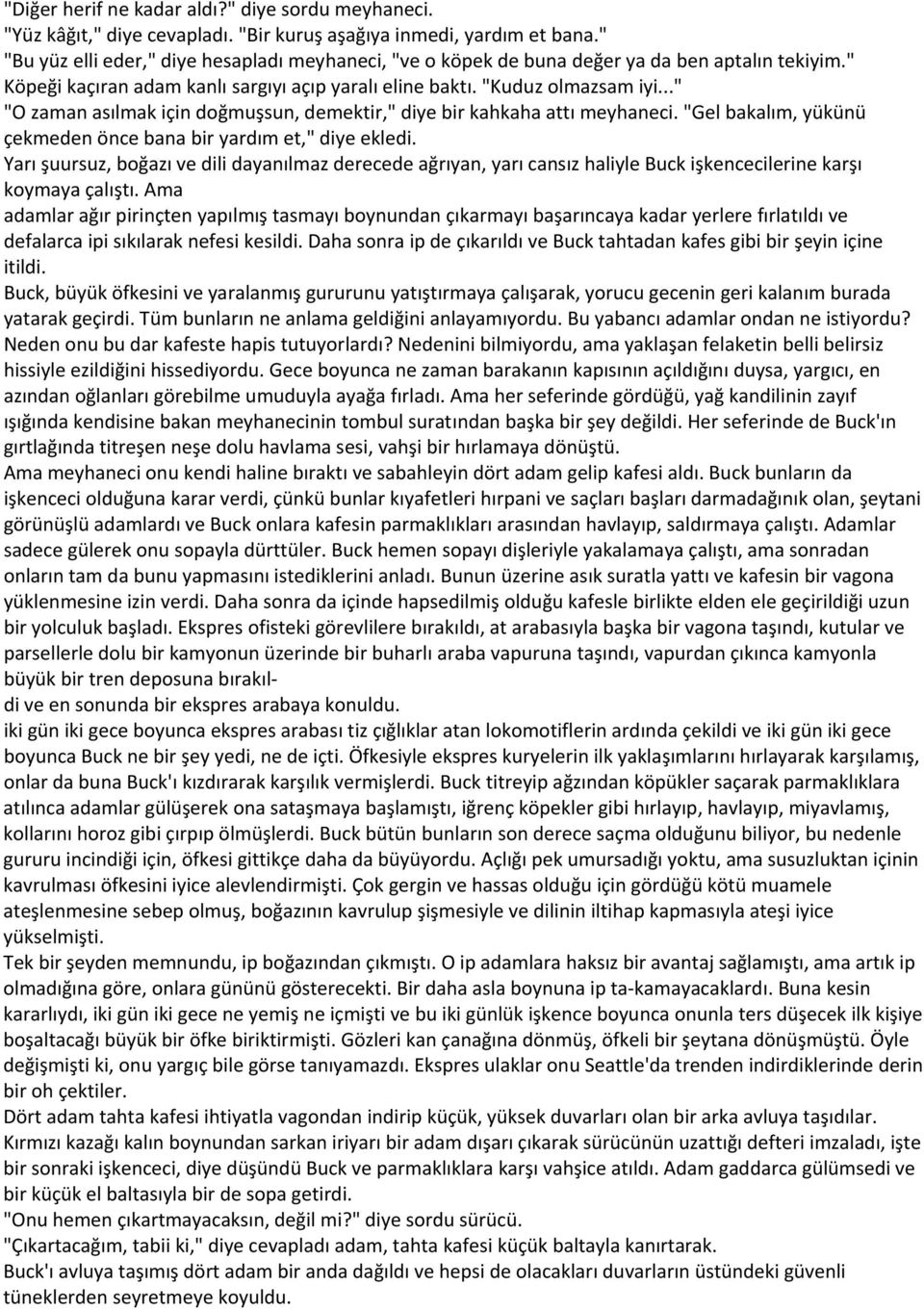 .." "O zaman asılmak için doğmuşsun, demektir," diye bir kahkaha attı meyhaneci. "Gel bakalım, yükünü çekmeden önce bana bir yardım et," diye ekledi.