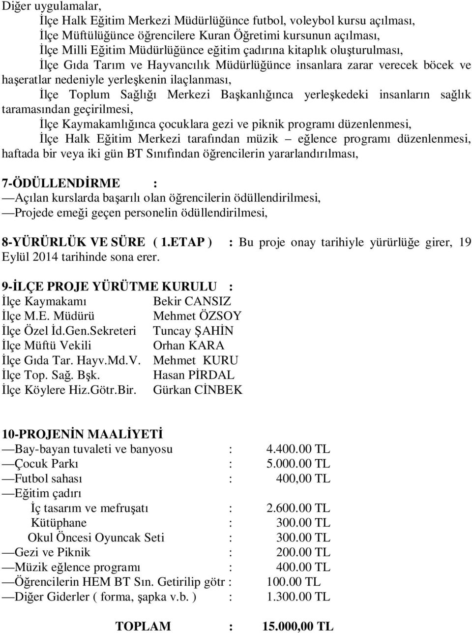 yerleşkedeki insanların sağlık taramasından geçirilmesi, İlçe Kaymakamlığınca çocuklara gezi ve piknik programı düzenlenmesi, İlçe Halk Eğitim Merkezi tarafından müzik eğlence programı düzenlenmesi,