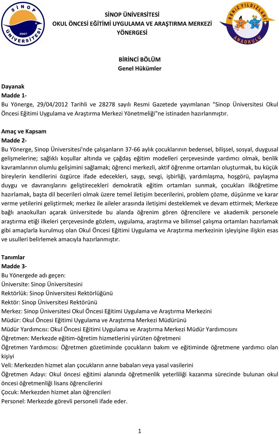 Amaç ve Kapsam Madde 2- Bu Yönerge, Sinop Üniversitesi'nde çalışanların 37-66 aylık çocuklarının bedensel, bilişsel, sosyal, duygusal gelişmelerine; sağlıklı koşullar altında ve çağdaş eğitim