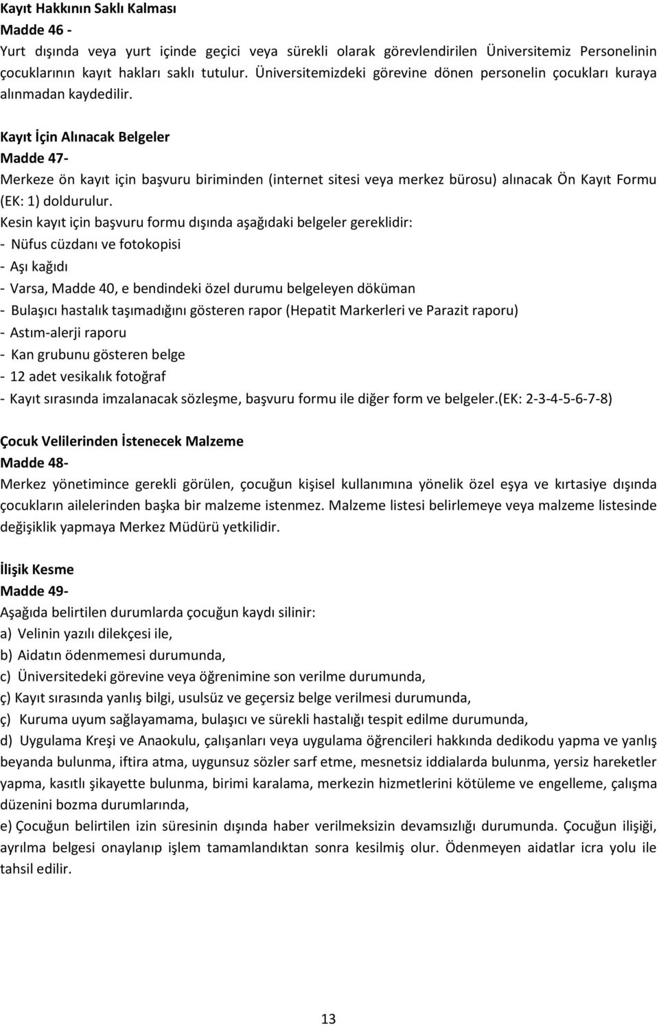 Kayıt İçin Alınacak Belgeler Madde 47- Merkeze ön kayıt için başvuru biriminden (internet sitesi veya merkez bürosu) alınacak Ön Kayıt Formu (EK: 1) doldurulur.