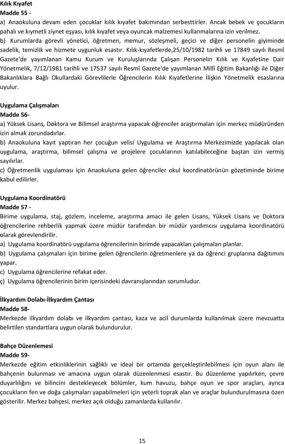 b) Kurumlarda görevli yönetici, öğretmen, memur, sözleşmeli, geçici ve diğer personelin giyiminde sadelik, temizlik ve hizmete uygunluk esastır.