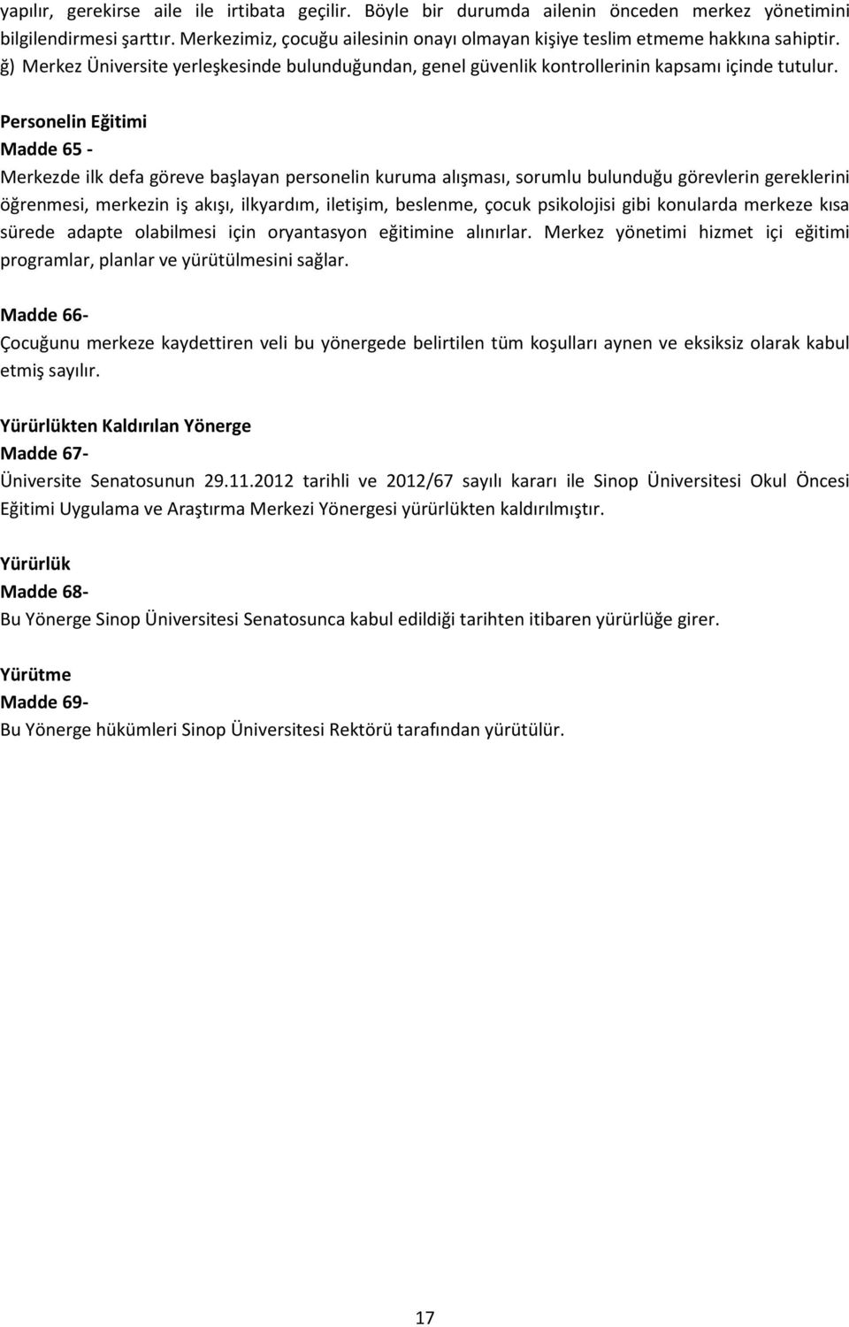 Personelin Eğitimi Madde 65 - Merkezde ilk defa göreve başlayan personelin kuruma alışması, sorumlu bulunduğu görevlerin gereklerini öğrenmesi, merkezin iş akışı, ilkyardım, iletişim, beslenme, çocuk