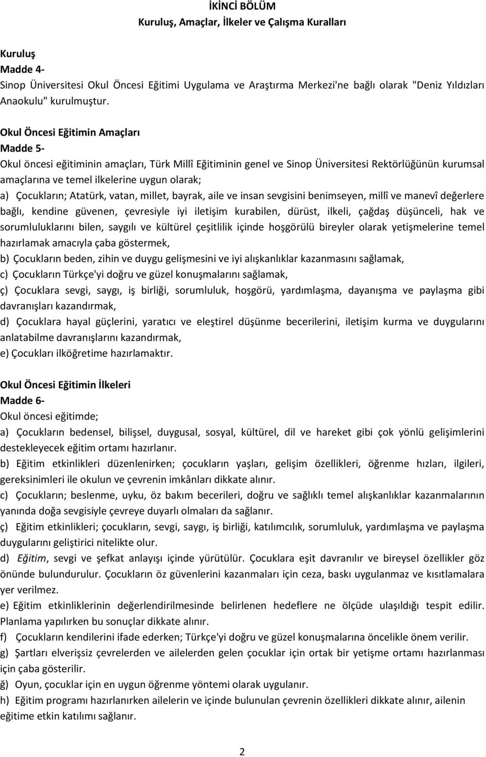 Okul Öncesi Eğitimin Amaçları Madde 5- Okul öncesi eğitiminin amaçları, Türk Millî Eğitiminin genel ve Sinop Üniversitesi Rektörlüğünün kurumsal amaçlarına ve temel ilkelerine uygun olarak; a)