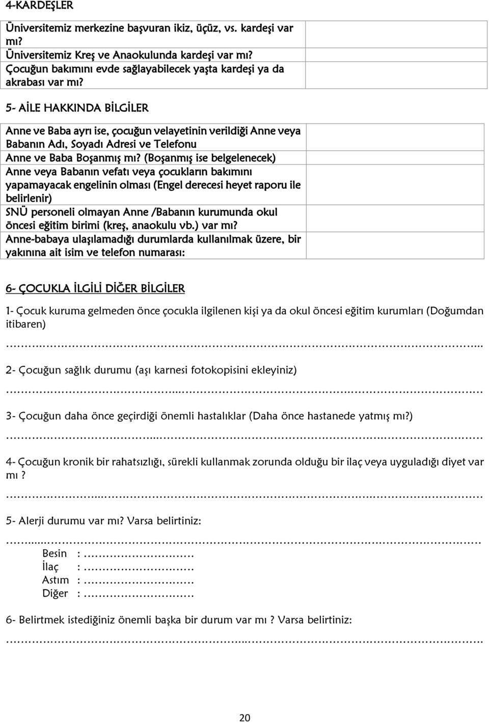 (Boşanmış ise belgelenecek) Anne veya Babanın vefatı veya çocukların bakımını yapamayacak engelinin olması (Engel derecesi heyet raporu ile belirlenir) SNÜ personeli olmayan Anne /Babanın kurumunda