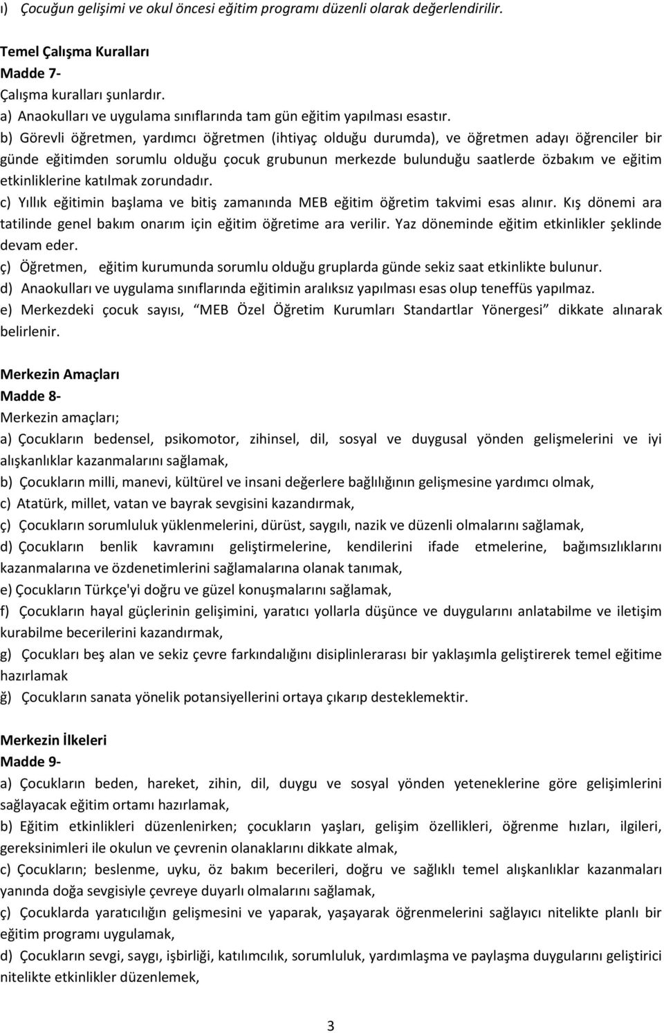 b) Görevli öğretmen, yardımcı öğretmen (ihtiyaç olduğu durumda), ve öğretmen adayı öğrenciler bir günde eğitimden sorumlu olduğu çocuk grubunun merkezde bulunduğu saatlerde özbakım ve eğitim