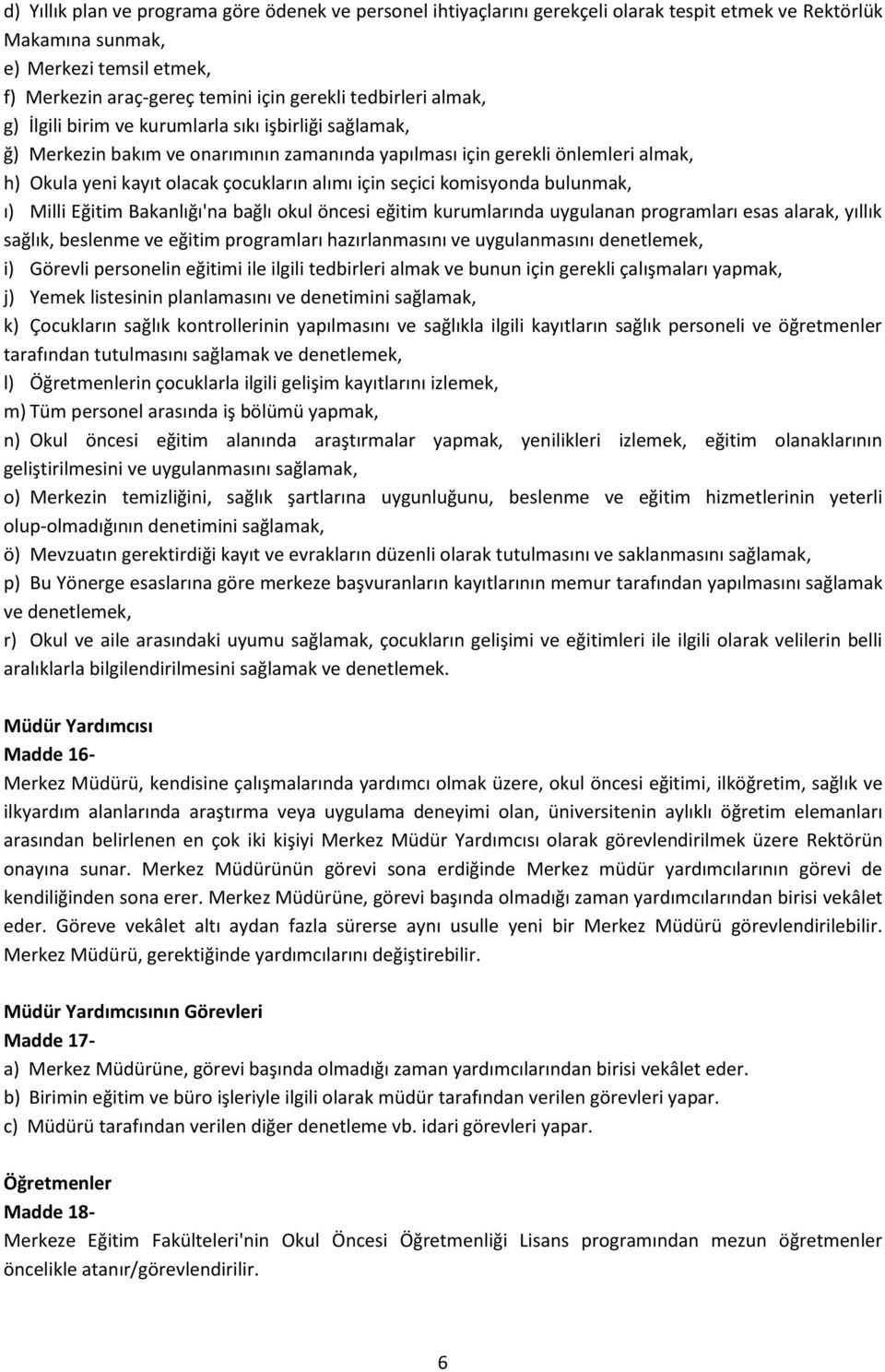 için seçici komisyonda bulunmak, ı) Milli Eğitim Bakanlığı'na bağlı okul öncesi eğitim kurumlarında uygulanan programları esas alarak, yıllık sağlık, beslenme ve eğitim programları hazırlanmasını ve