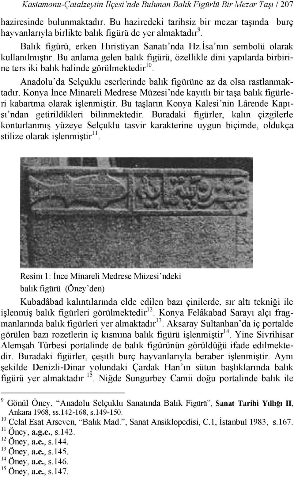 Bu anlama gelen balık figürü, özellikle dini yapılarda birbirine ters iki balık halinde görülmektedir 10. Anadolu da Selçuklu eserlerinde balık figürüne az da olsa rastlanmaktadır.