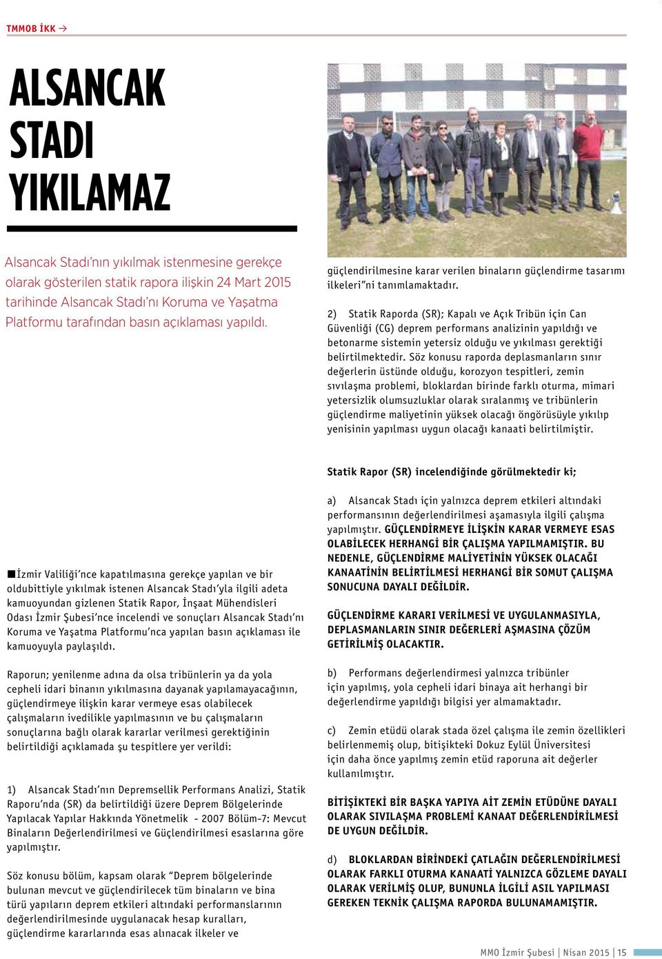 2) Statik Raporda (SR); Kapalı ve Açık Tribün için Can Güvenliği (CG) deprem performans analizinin yapıldığı ve betonarme sistemin yetersiz olduğu ve yıkılması gerektiği belirtilmektedir.