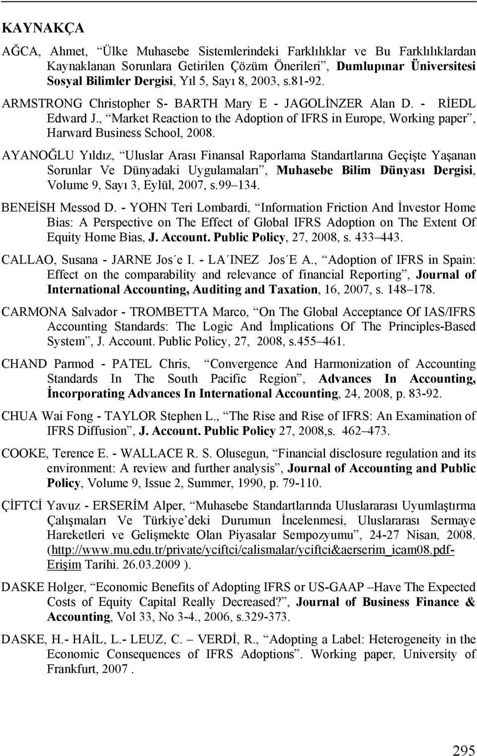 AYANOĞLU Yıldız, Uluslar Arası Finansal Raporlama Standartlarına Geçişte Yaşanan Sorunlar Ve Dünyadaki Uygulamaları, Muhasebe Bilim Dünyası Dergisi, Volume 9, Sayı 3, Eylül, 2007, s.99 134.