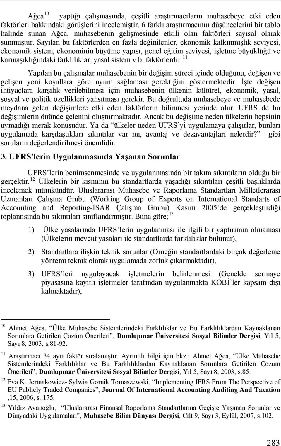 Sayılan bu faktörlerden en fazla değinilenler, ekonomik kalkınmışlık seviyesi, ekonomik sistem, ekonominin büyüme yapısı, genel eğitim seviyesi, işletme büyüklüğü ve karmaşıklığındaki farklılıklar,