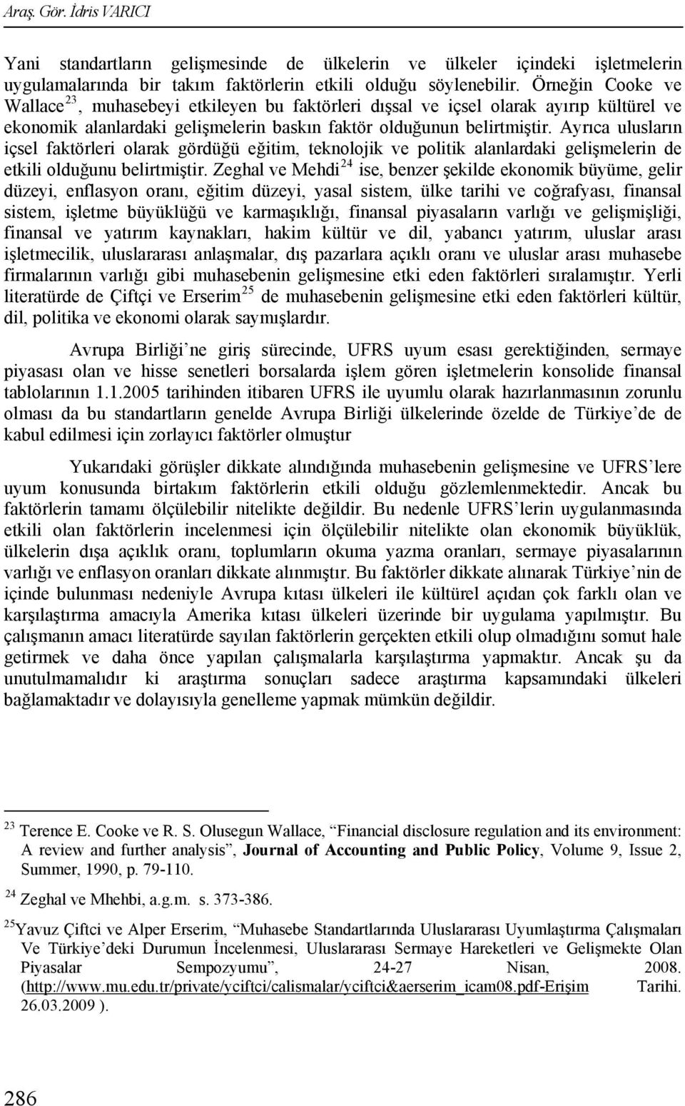 Ayrıca ulusların içsel faktörleri olarak gördüğü eğitim, teknolojik ve politik alanlardaki gelişmelerin de etkili olduğunu belirtmiştir.