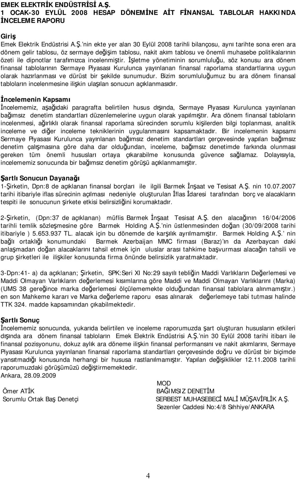 nin ekte yer alan 30 Eylül 2008 tarihli bilançosu, aynı tarihte sona eren ara dönem gelir tablosu, öz sermaye değişim tablosu, nakit akım tablosu ve önemli muhasebe politikalarının özeti ile