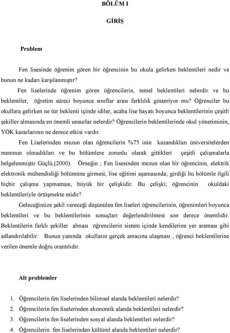 Öğrenciler bu okullara gelirken ne tür beklenti içinde idiler, acaba lise hayatı boyunca beklentilerinin çeşitli şekiller almasında en önemli unsurlar nelerdir?