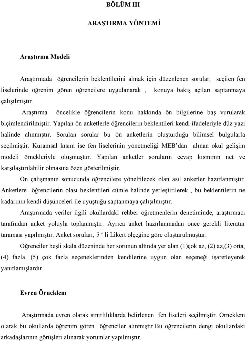 Yapılan ön anketlerle öğrencilerin beklentileri kendi ifadeleriyle düz yazı halinde alınmıştır. Sorulan sorular bu ön anketlerin oluşturduğu bilimsel bulgularla seçilmiştir.