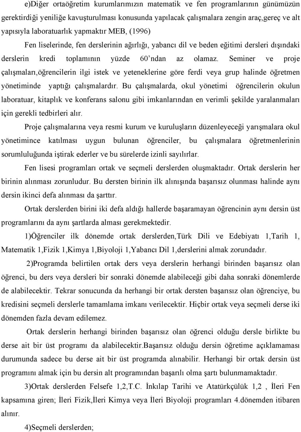 Seminer ve proje çalışmaları,öğrencilerin ilgi istek ve yeteneklerine göre ferdi veya grup halinde öğretmen yönetiminde yaptığı çalışmalardır.