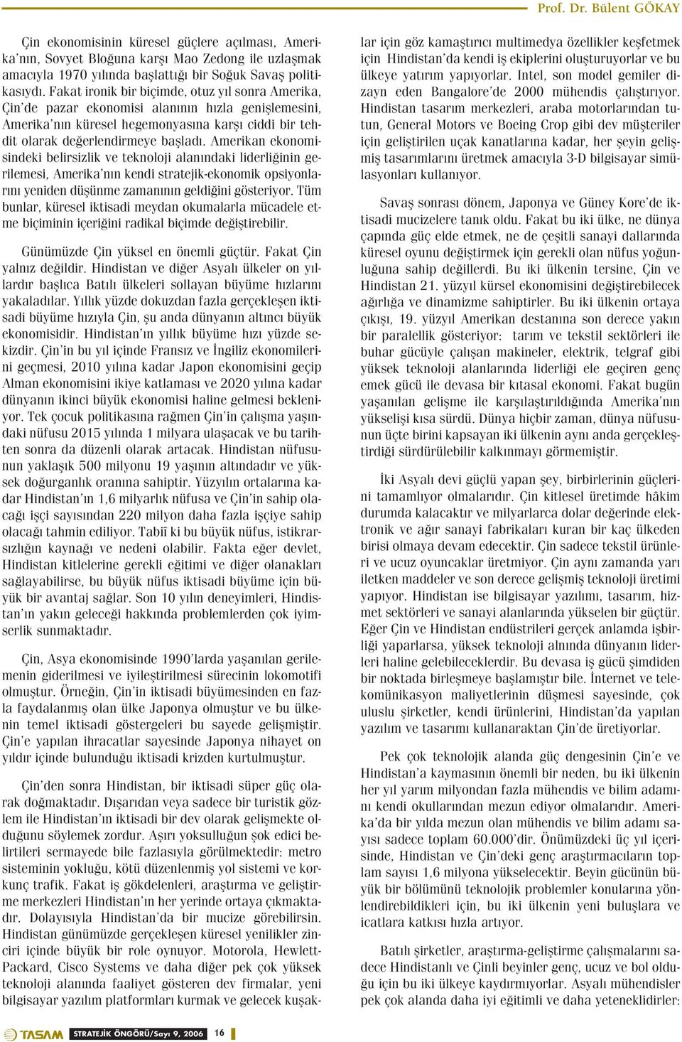 Amerikan ekonomisindeki belirsizlik ve teknoloji alan ndaki liderli inin gerilemesi, Amerika n n kendi stratejik-ekonomik opsiyonlar n yeniden düflünme zaman n n geldi ini gösteriyor.