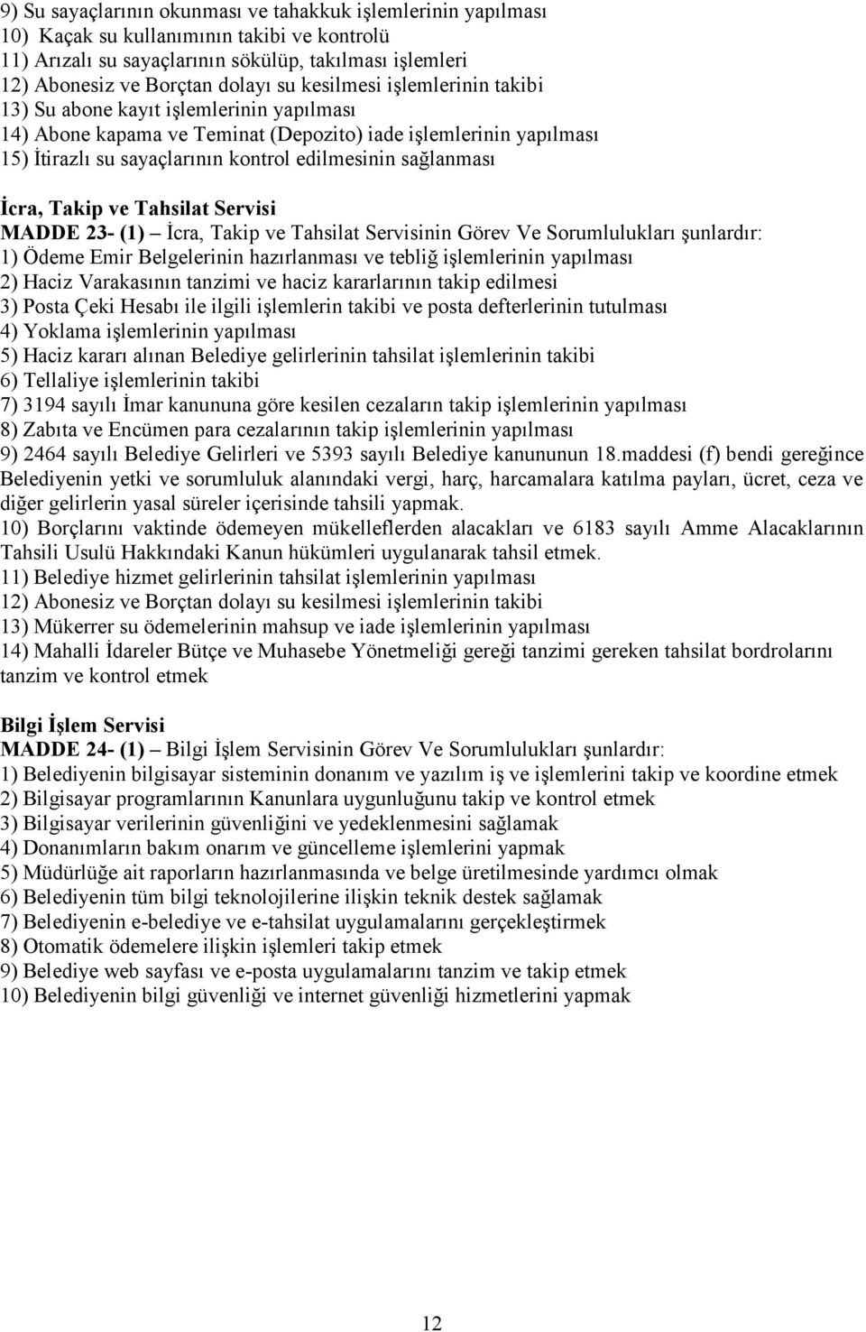 İcra, Takip ve Tahsilat Servisi MADDE 23- (1) İcra, Takip ve Tahsilat Servisinin Görev Ve Sorumlulukları şunlardır: 1) Ödeme Emir Belgelerinin hazırlanması ve tebliğ işlemlerinin yapılması 2) Haciz