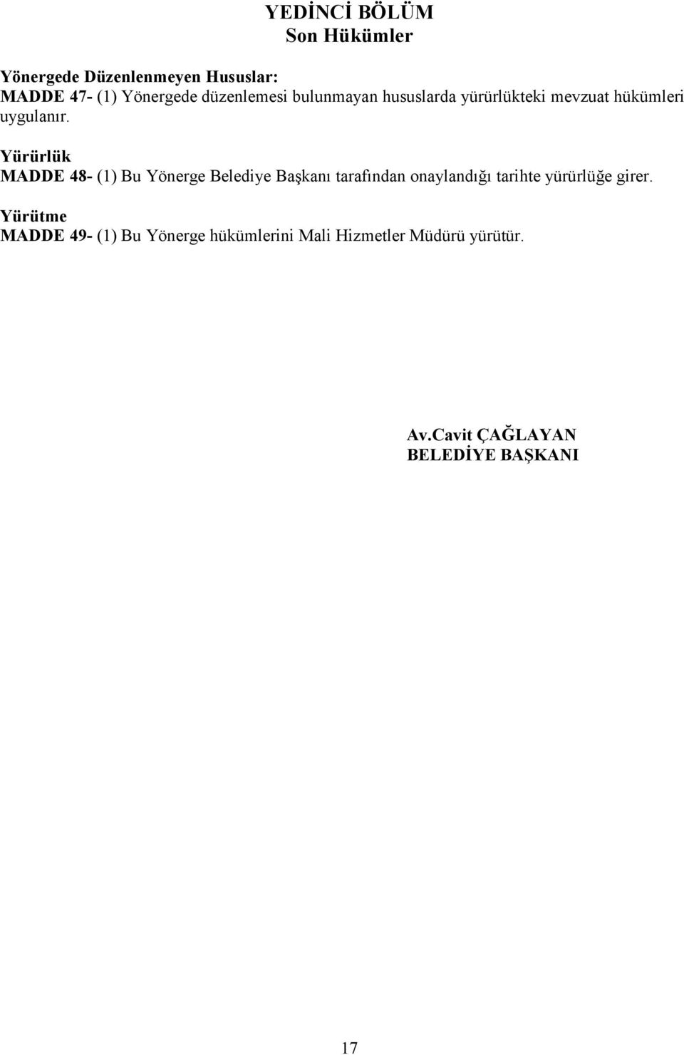 Yürürlük MADDE 48- (1) Bu Yönerge Belediye Başkanı tarafından onaylandığı tarihte yürürlüğe