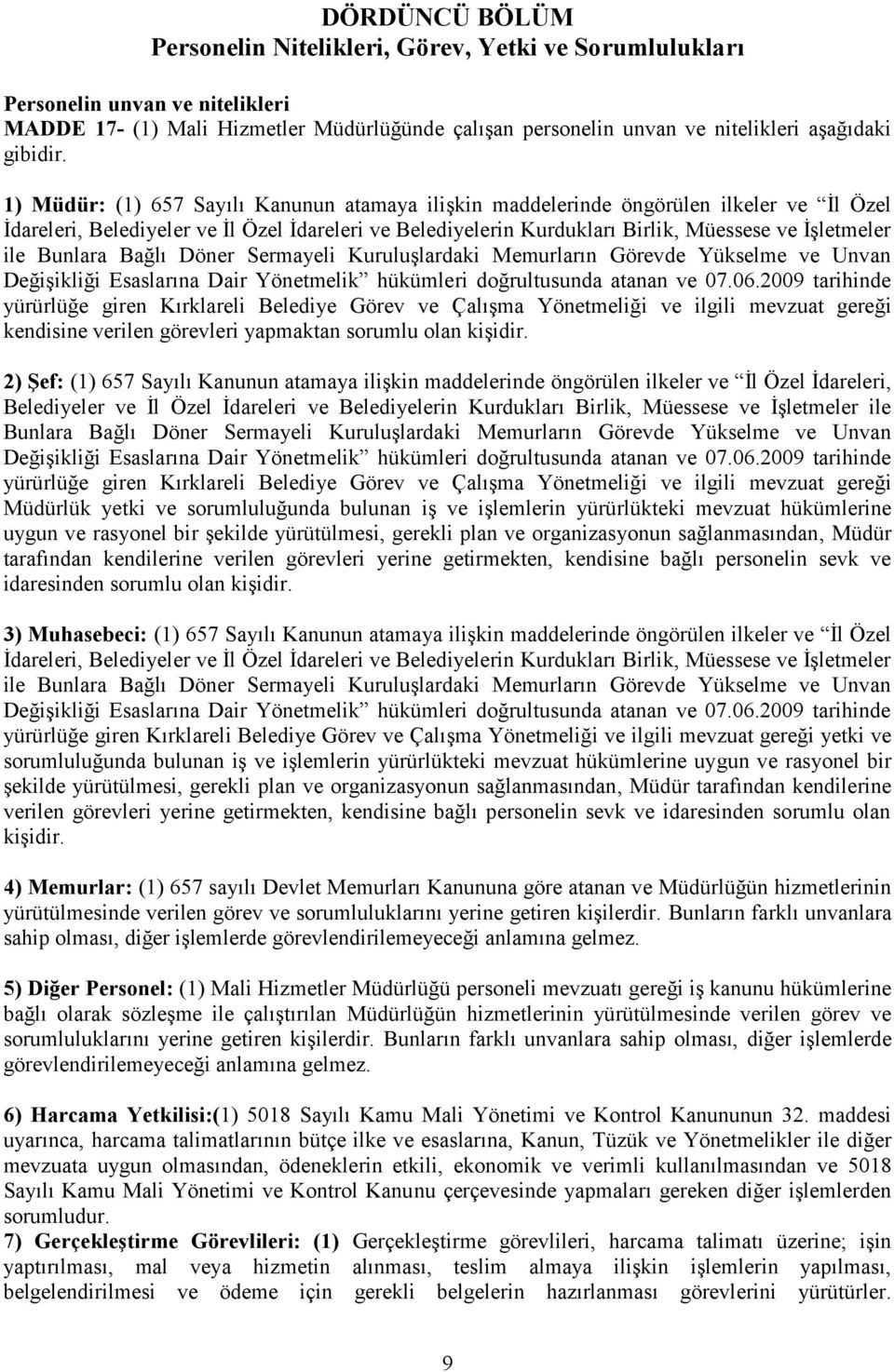 1) Müdür: (1) 657 Sayılı Kanunun atamaya ilişkin maddelerinde öngörülen ilkeler ve İl Özel İdareleri, Belediyeler ve İl Özel İdareleri ve Belediyelerin Kurdukları Birlik, Müessese ve İşletmeler ile