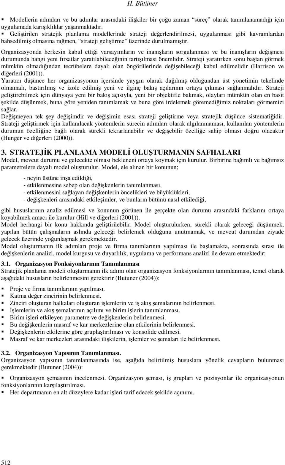 Organizasyonda herkesin kabul ettiği varsayımların ve inanışların sorgulanması ve bu inanışların değişmesi durumunda hangi yeni fırsatlar yaratılabileceğinin tartışılması önemlidir.