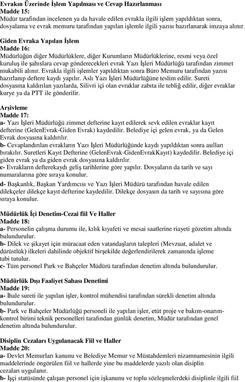 Giden Evraka Yapılan İşlem Madde 16: Müdürlüğün diğer Müdürlüklere, diğer Kurumların Müdürlüklerine, resmi veya özel kuruluş ile şahıslara cevap gönderecekleri evrak Yazı İşleri Müdürlüğü tarafından