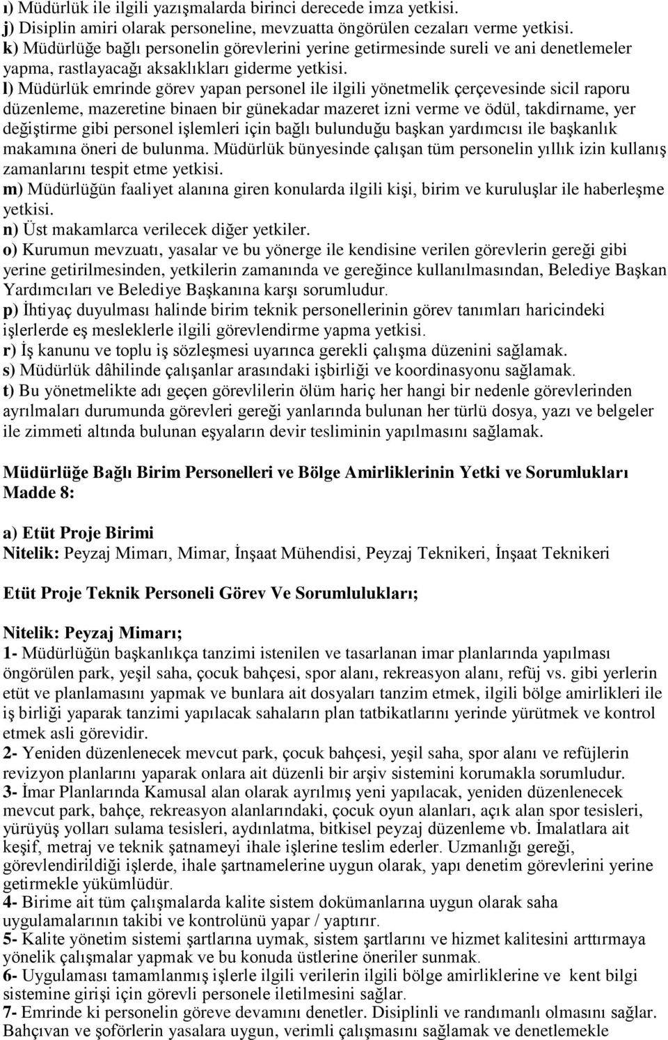 l) Müdürlük emrinde görev yapan personel ile ilgili yönetmelik çerçevesinde sicil raporu düzenleme, mazeretine binaen bir günekadar mazeret izni verme ve ödül, takdirname, yer değiştirme gibi