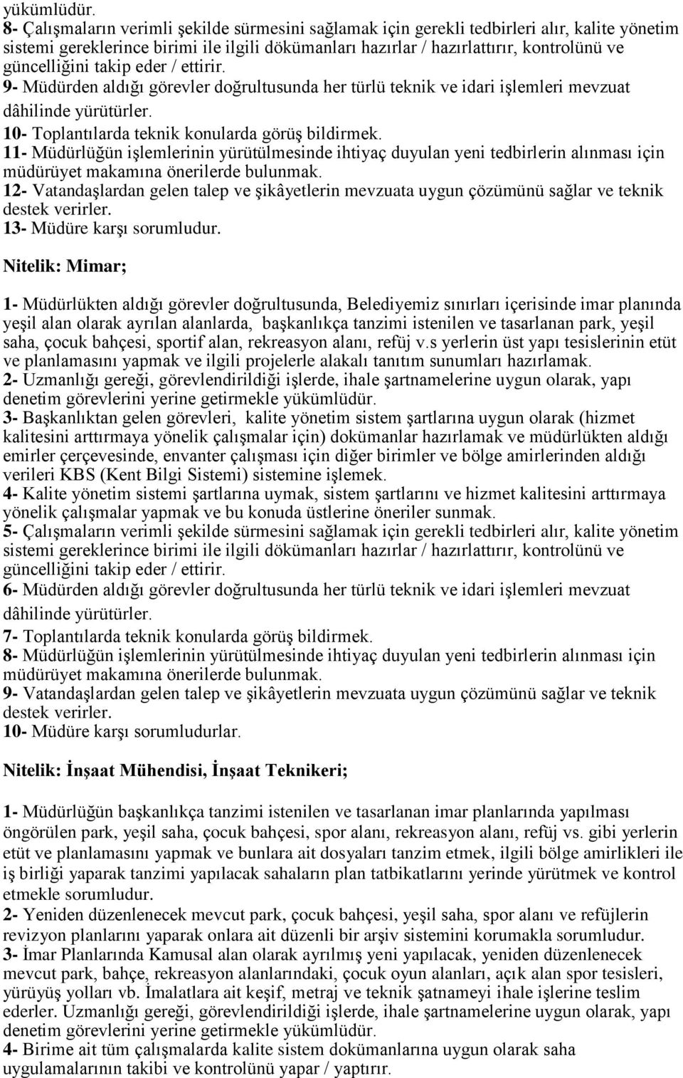 takip eder / ettirir. 9- Müdürden aldığı görevler doğrultusunda her türlü teknik ve idari işlemleri mevzuat 10- Toplantılarda teknik konularda görüş bildirmek.