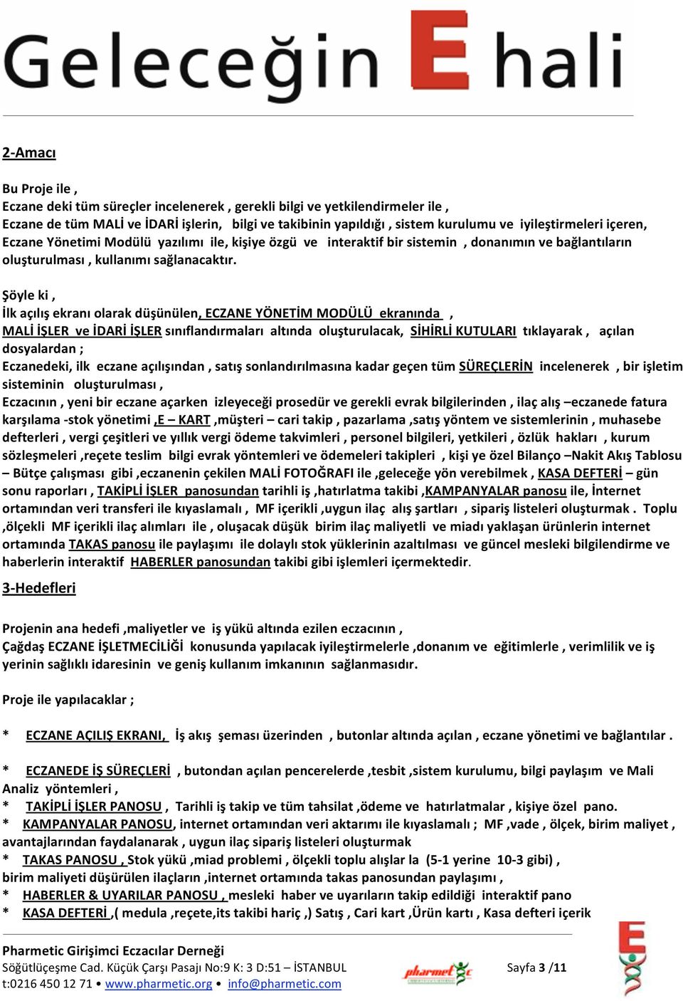 EczaneYönetimiModülüyazılımıile,kişiyeözgüveinteraktifbirsistemin,donanımınvebağlantıların oluşturulması,kullanımısağlanacaktır.