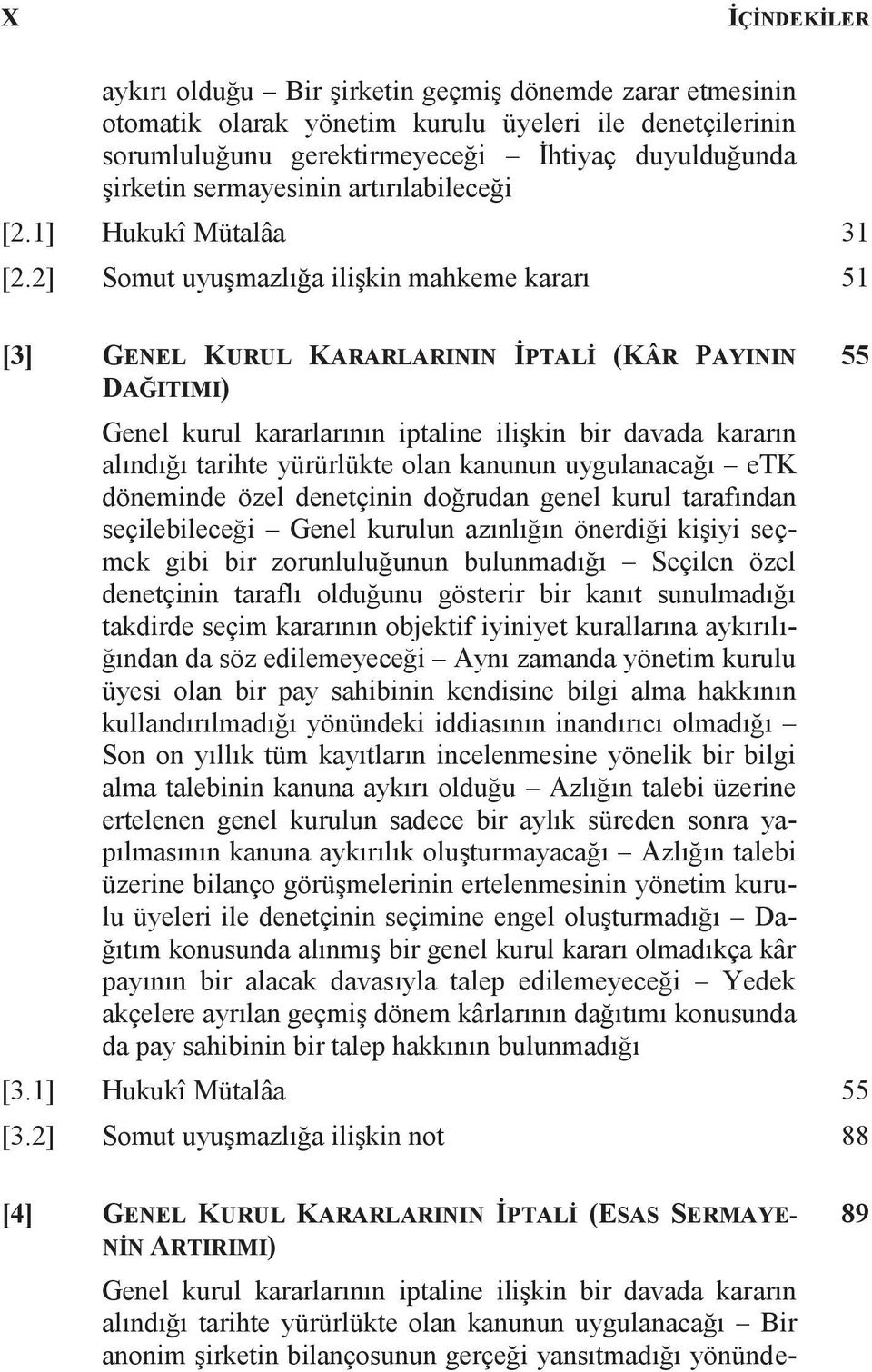 2] Somut uyuşmazlığa ilişkin mahkeme kararı 51 [3] GENEL KURUL KARARLARININ İPTALİ (KÂR PAYININ DAĞITIMI) alındığı tarihte yürürlükte olan kanunun uygulanacağı etk döneminde özel denetçinin doğrudan