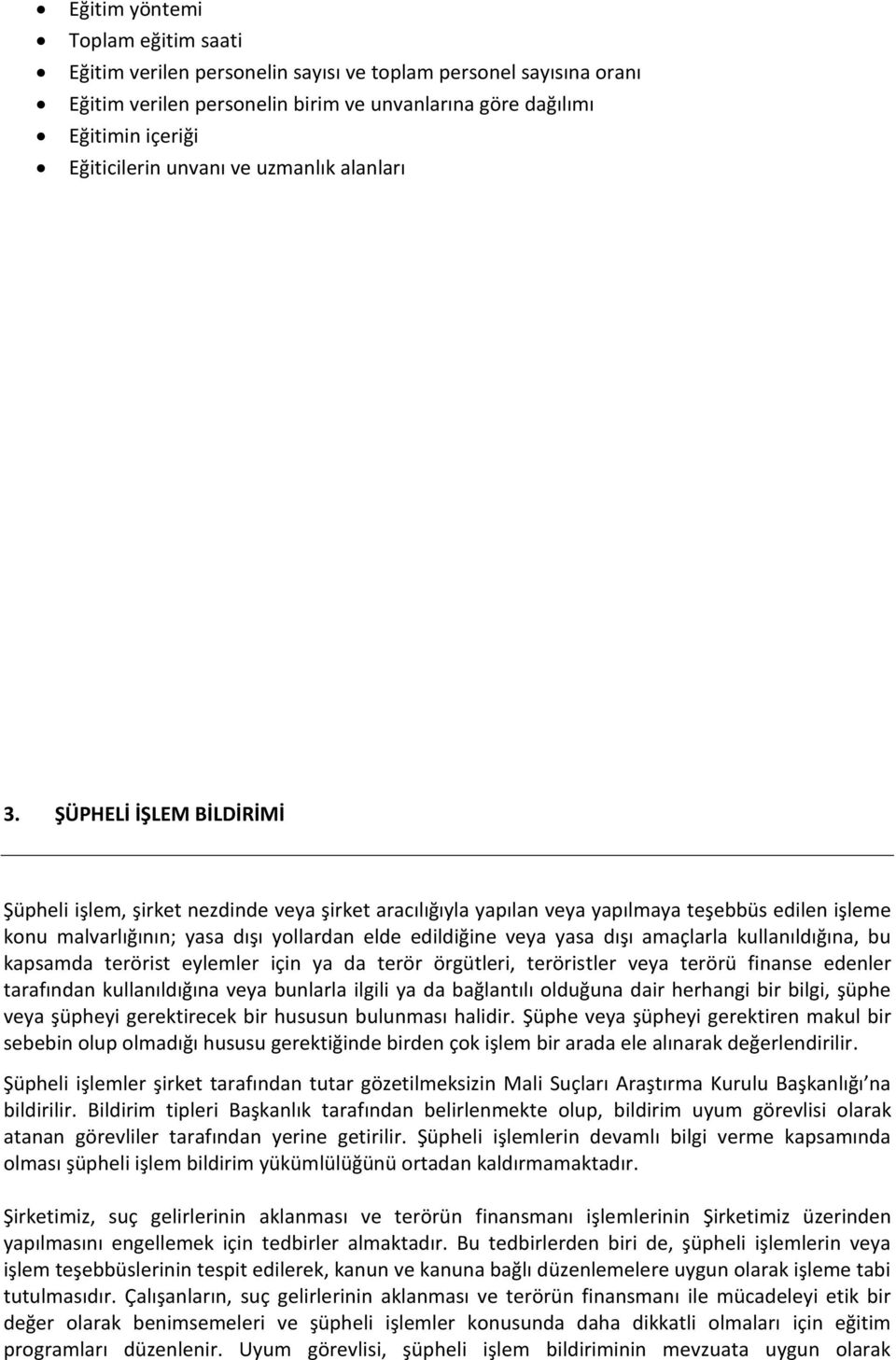 ŞÜPHELİ İŞLEM BİLDİRİMİ Şüpheli işlem, şirket nezdinde veya şirket aracılığıyla yapılan veya yapılmaya teşebbüs edilen işleme konu malvarlığının; yasa dışı yollardan elde edildiğine veya yasa dışı