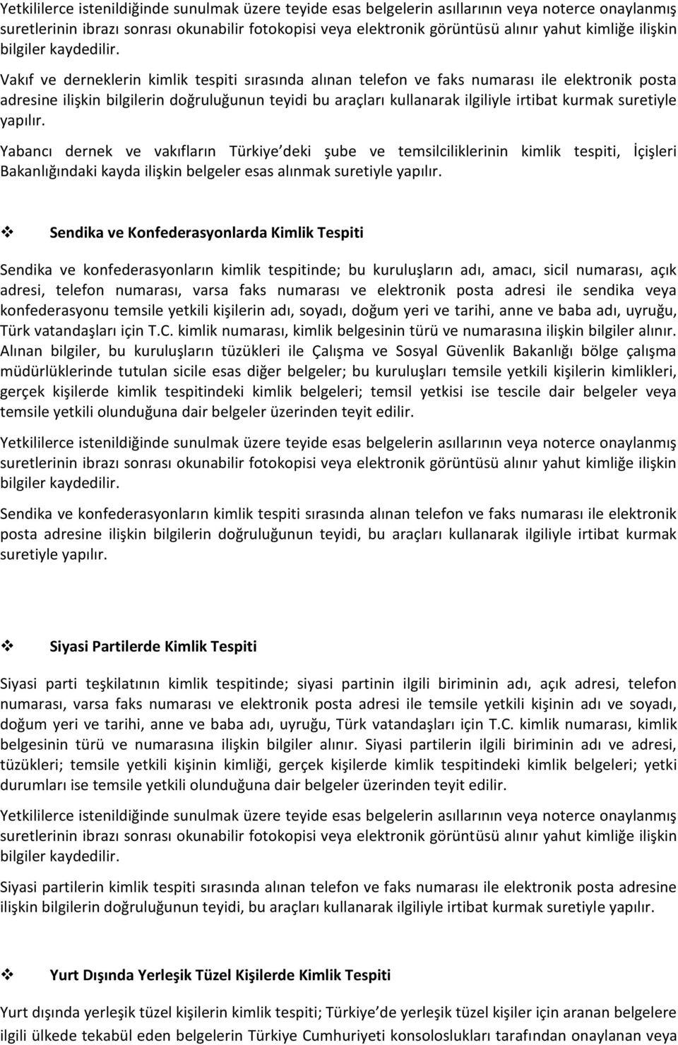 Vakıf ve derneklerin kimlik tespiti sırasında alınan telefon ve faks numarası ile elektronik posta adresine ilişkin bilgilerin doğruluğunun teyidi bu araçları kullanarak ilgiliyle irtibat kurmak