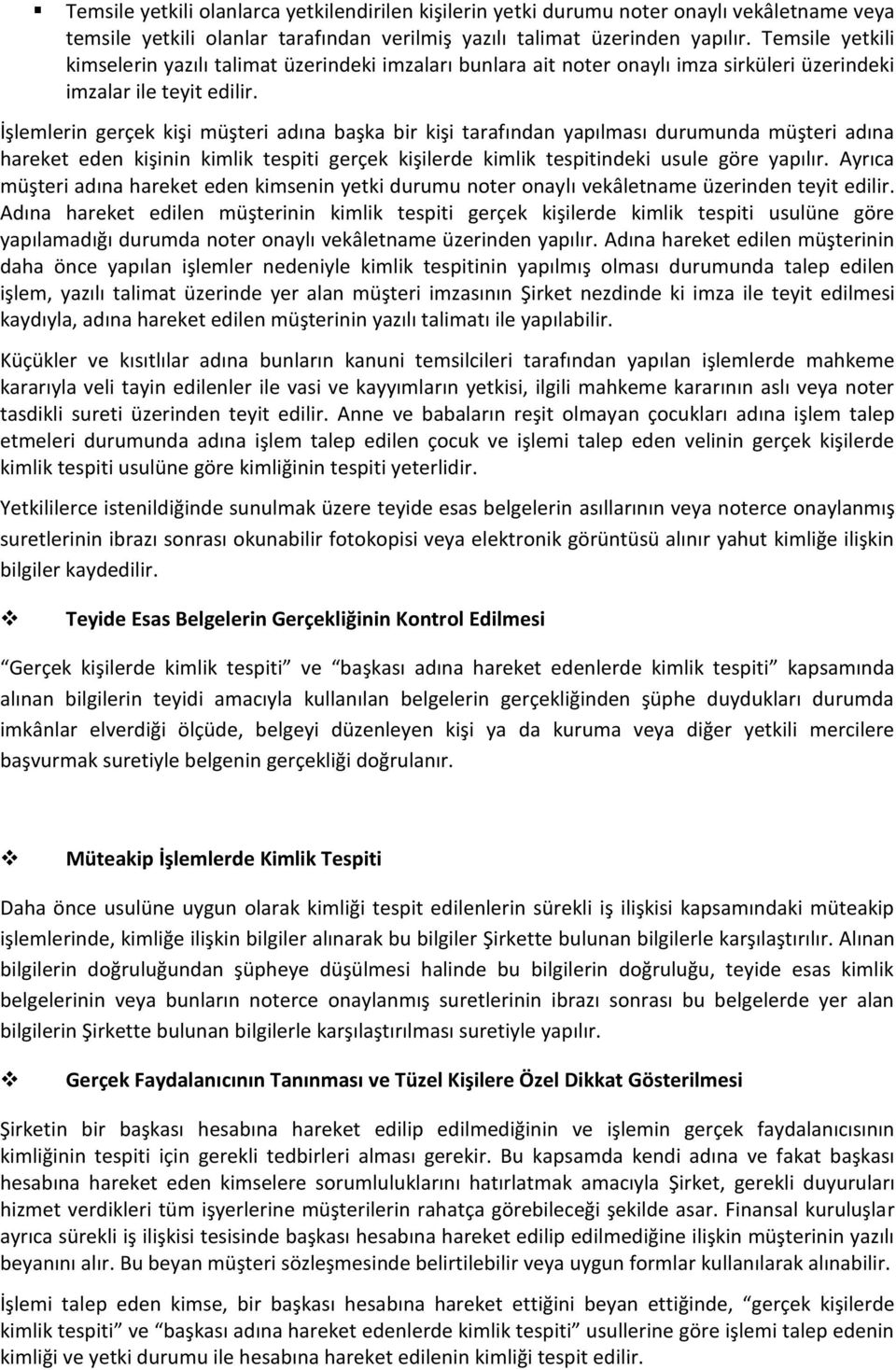 İşlemlerin gerçek kişi müşteri adına başka bir kişi tarafından yapılması durumunda müşteri adına hareket eden kişinin kimlik tespiti gerçek kişilerde kimlik tespitindeki usule göre yapılır.