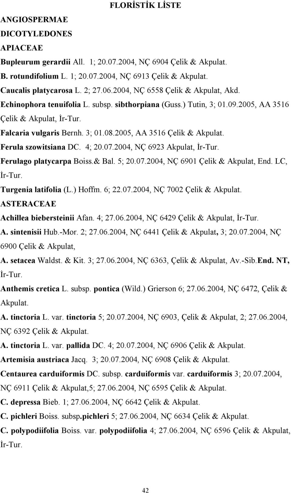 2005, AA 3516 Çelik & Akpulat. Ferula szowitsiana DC. 4; 20.07.2004, NÇ 6923 Akpulat, İr-Tur. Ferulago platycarpa Boiss.& Bal. 5; 20.07.2004, NÇ 6901 Çelik & Akpulat, End. LC, İr-Tur.