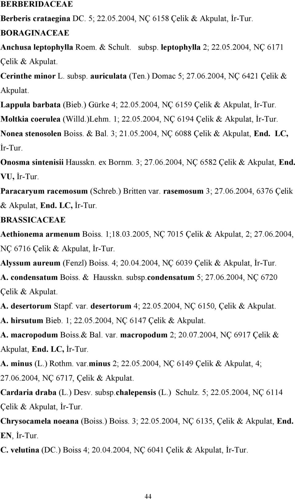 1; 22.05.2004, NÇ 6194 Çelik & Akpulat, İr-Tur. Nonea stenosolen Boiss. & Bal. 3; 21.05.2004, NÇ 6088 Çelik & Akpulat, End. LC, İr-Tur. Onosma sintenisii Hausskn. ex Bornm. 3; 27.06.