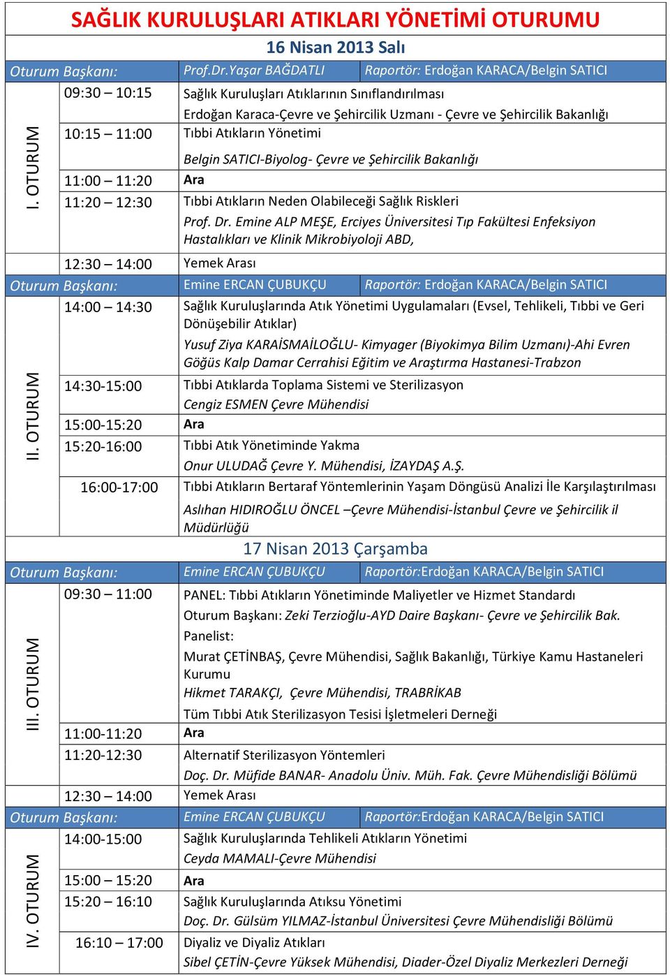 11:00 Tıbbi Atıkların Yönetimi Belgin SATICI-Biyolog- Çevre ve Şehircilik Bakanlığı 11:20 12:30 Tıbbi Atıkların Neden Olabileceği Sağlık Riskleri Prof. Dr.