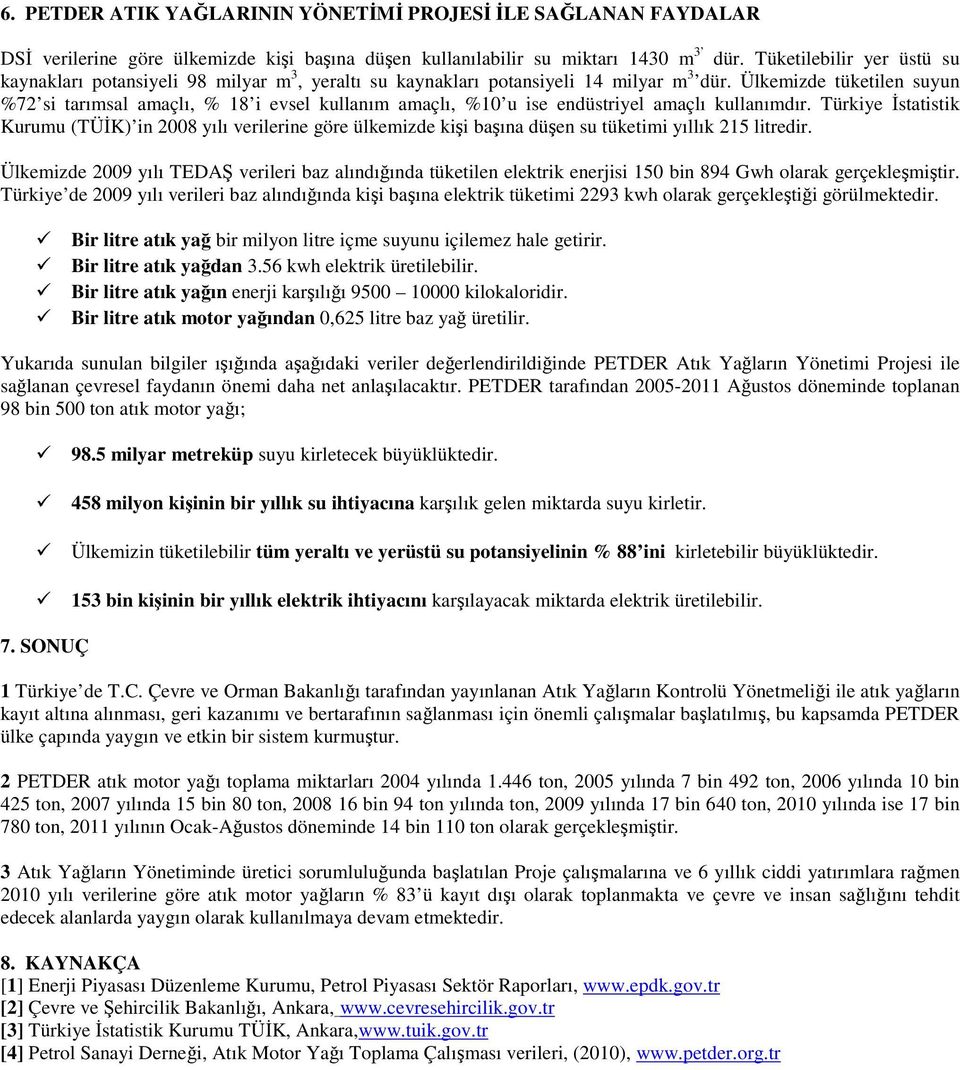 Ülkemizde tüketilen suyun %72 si tarımsal amaçlı, % 18 i evsel kullanım amaçlı, %10 u ise endüstriyel amaçlı kullanımdır.