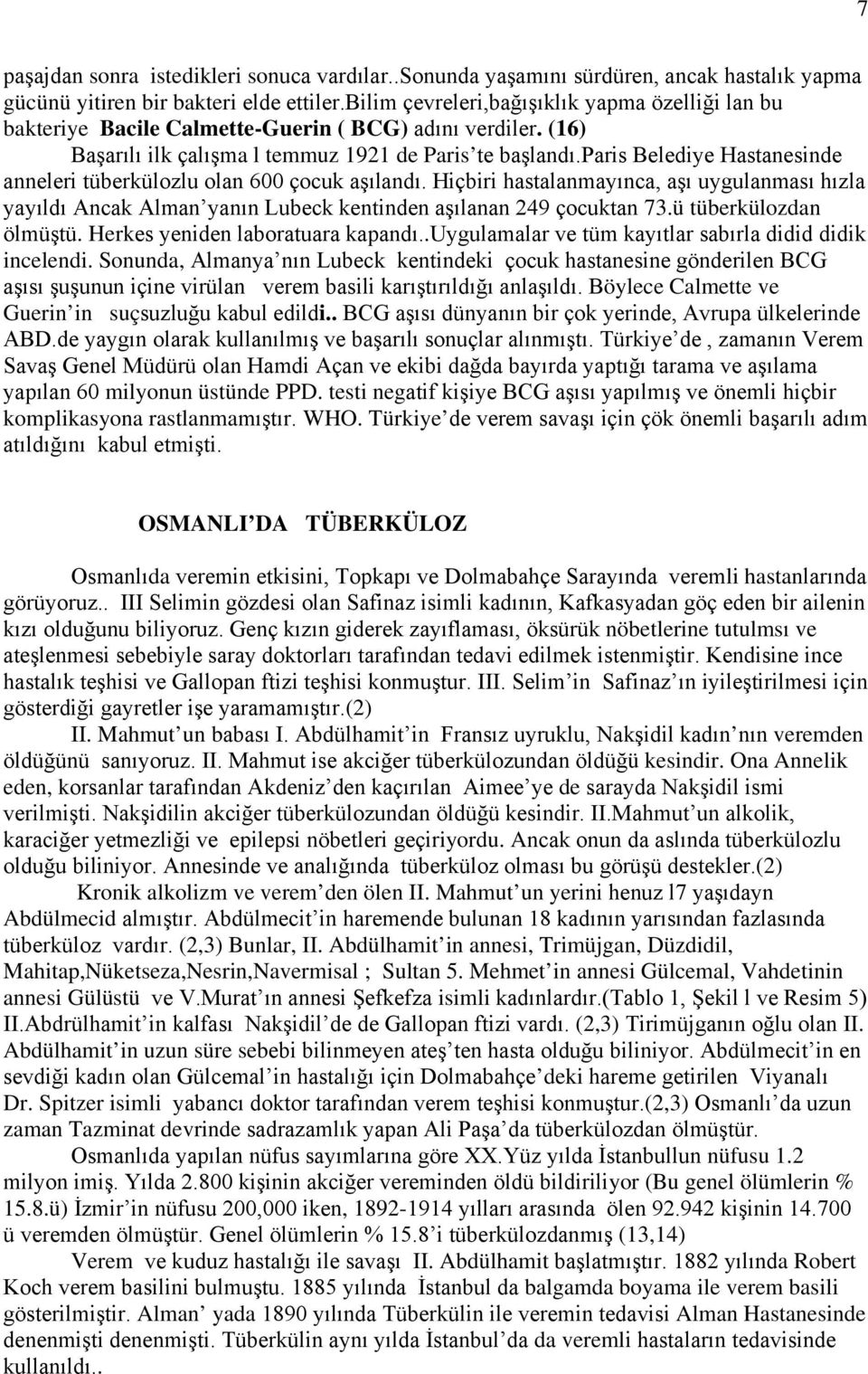 paris Belediye Hastanesinde anneleri tüberkülozlu olan 600 çocuk aşılandı. Hiçbiri hastalanmayınca, aşı uygulanması hızla yayıldı Ancak Alman yanın Lubeck kentinden aşılanan 249 çocuktan 73.