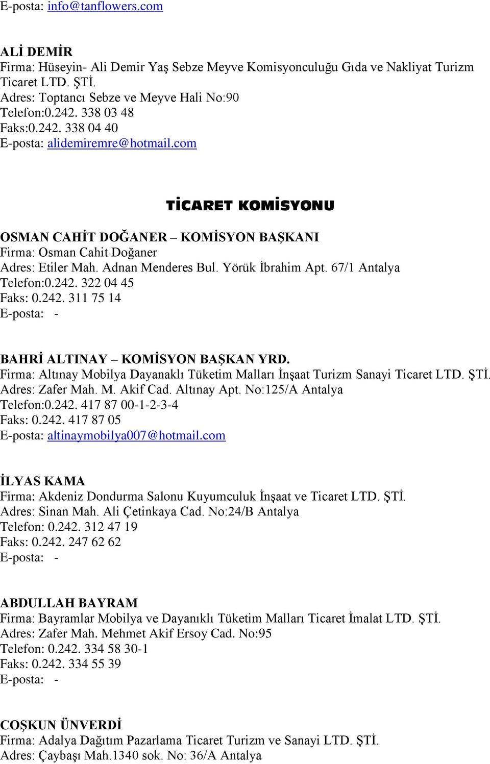 Yörük İbrahim Apt. 67/1 Antalya Telefon:0.242. 322 04 45 Faks: 0.242. 311 75 14 BAHRİ ALTINAY KOMİSYON BAŞKAN YRD. Firma: Altınay Mobilya Dayanaklı Tüketim Malları İnşaat Turizm Sanayi Ticaret LTD.