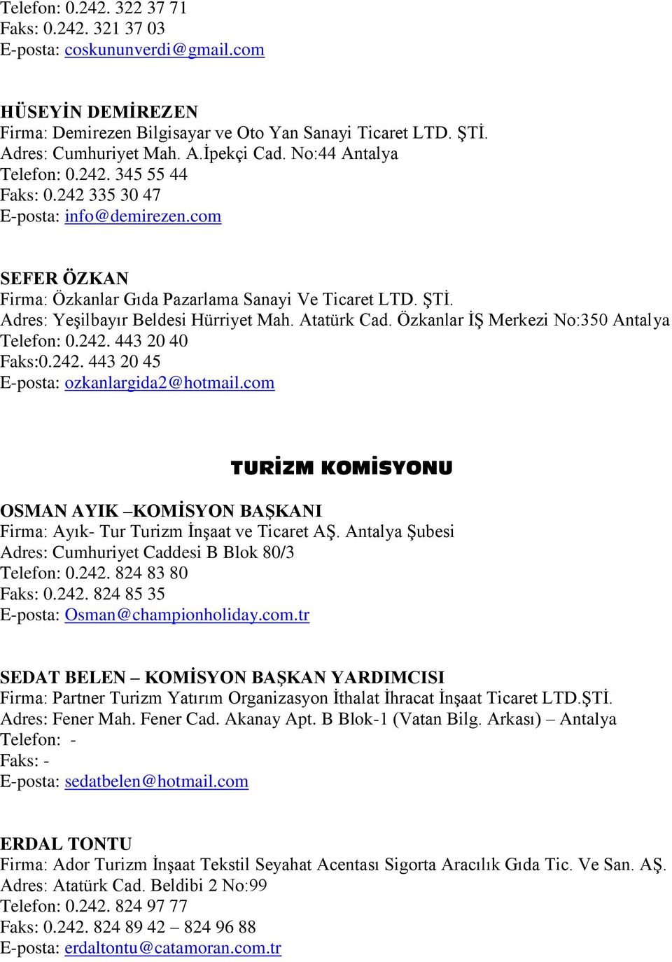 Atatürk Cad. Özkanlar İŞ Merkezi No:350 Antalya Telefon: 0.242. 443 20 40 Faks:0.242. 443 20 45 E-posta: ozkanlargida2@hotmail.