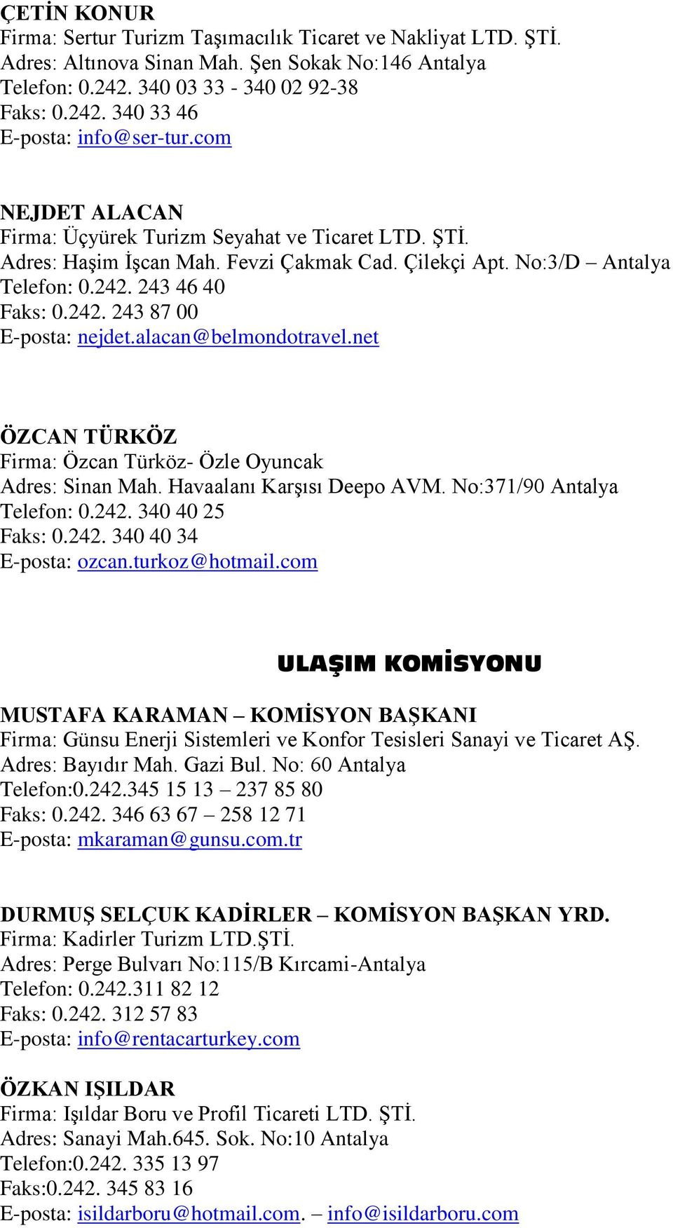 alacan@belmondotravel.net ÖZCAN TÜRKÖZ Firma: Özcan Türköz- Özle Oyuncak Adres: Sinan Mah. Havaalanı Karşısı Deepo AVM. No:371/90 Antalya Telefon: 0.242. 340 40 25 Faks: 0.242. 340 40 34 E-posta: ozcan.