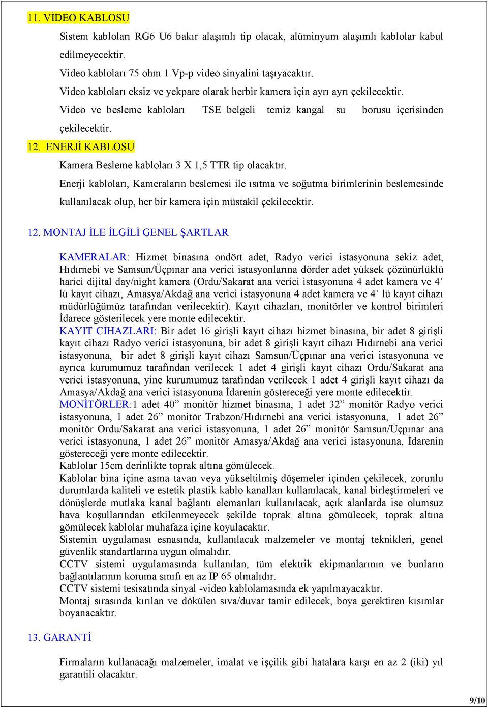 ENERJİ KABLOSU Kamera Besleme kabloları 3 X 1,5 TTR tip olacaktır.