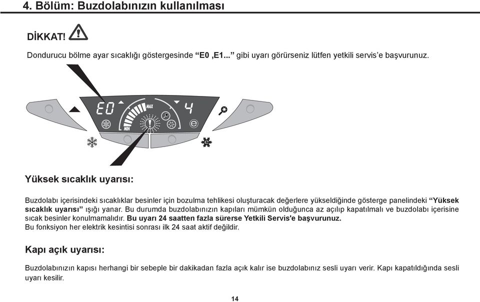 Bu durumda buzdolabınızın kapıları mümkün olduğunca az açılıp kapatılmalı ve buzdolabı içerisine sıcak besinler konulmamalıdır. Bu uyarı 24 saatten fazla sürerse Yetkili Servis'e başvurunuz.