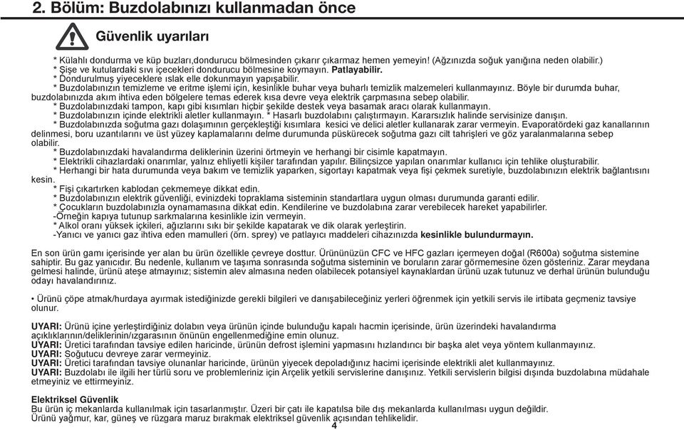 * Buzdolabınızın temizleme ve eritme işlemi için, kesinlikle buhar veya buharlı temizlik malzemeleri kullanmayınız.