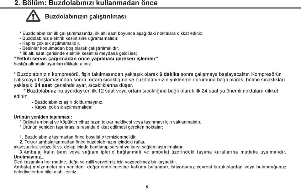 * İlk altı saat içerisinde elektrik kesintisi meydana geldi ise; Yetkili servis çağırmadan önce yapılması gereken işlemler başlığı altındaki uyarıları dikkate alınız.