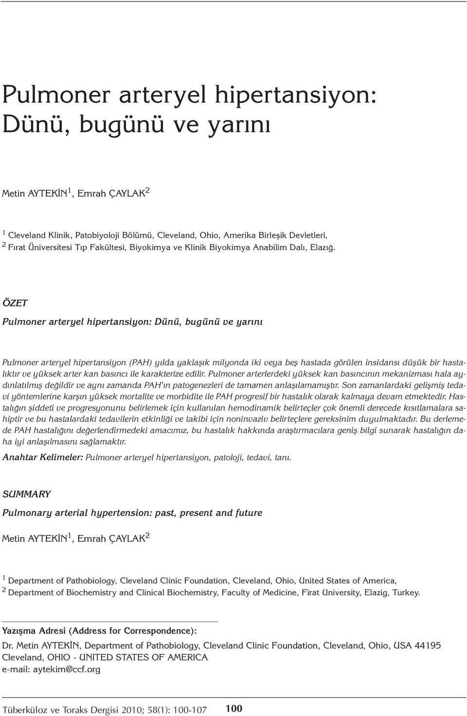 ÖZET Pulmoner arteryel hipertansiyon: Dünü, bugünü ve yarını Pulmoner arteryel hipertansiyon (PAH) yılda yaklaşık milyonda iki veya beş hastada görülen insidansı düşük bir hastalıktır ve yüksek arter